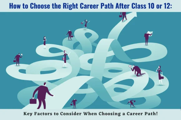 How to Choose the Right Career Path After Class 10 or 12: A Guide for Students and Parents.